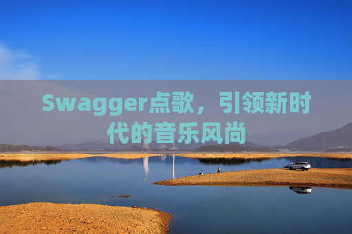 Swagger点歌,引领新时代的音乐风尚